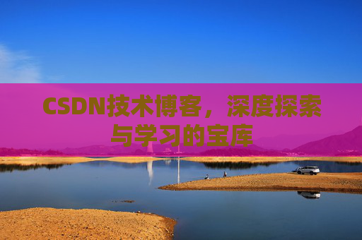 CSDN技术博客，深度探索与学习的宝库