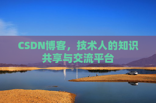 CSDN博客，技术人的知识共享与交流平台